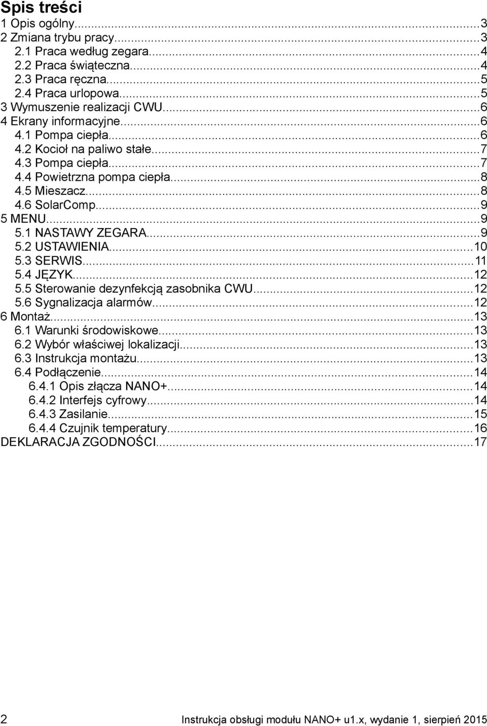 ..9 5.2 USTAWIENIA...10 5.3 SERWIS...11 5.4 JĘZYK...12 5.5 Sterowanie dezynfekcją zasobnika CWU...12 5.6 Sygnalizacja alarmów...12 6 Montaż...13 6.1 Warunki środowiskowe...13 6.2 Wybór właściwej lokalizacji.