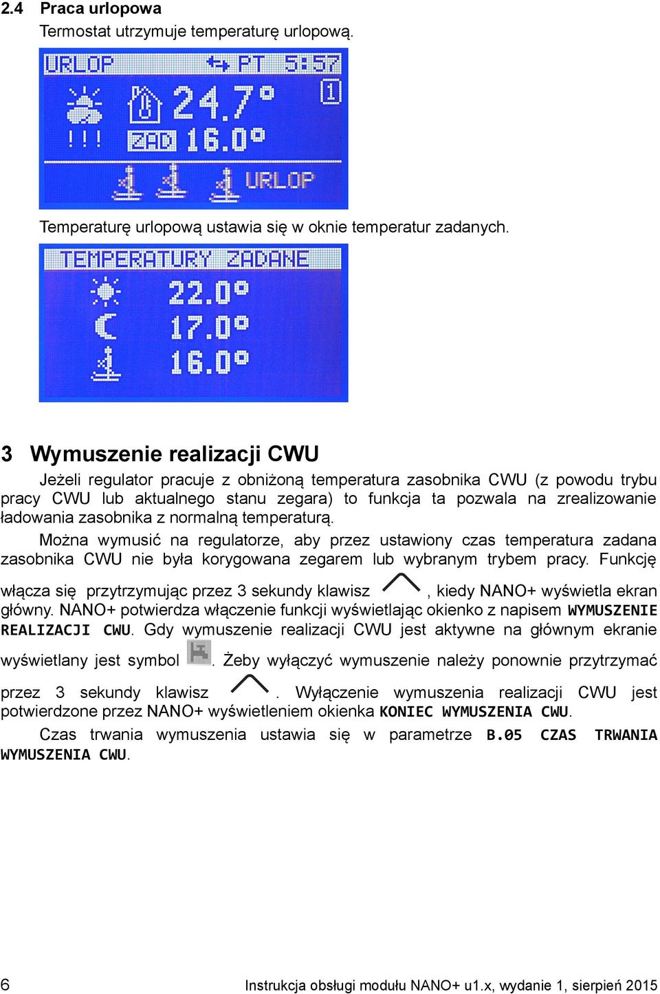 zasobnika z normalną temperaturą. Można wymusić na regulatorze, aby przez ustawiony czas temperatura zadana zasobnika CWU nie była korygowana zegarem lub wybranym trybem pracy.