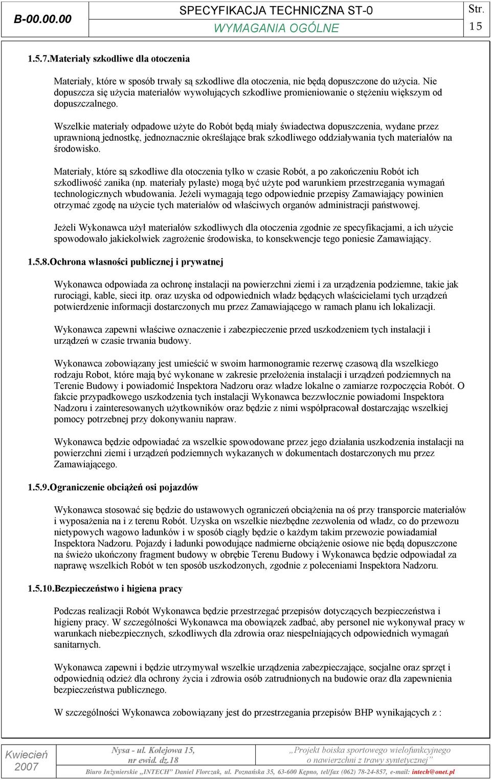 Wszelkie materiały odpadowe użyte do Robót będą miały świadectwa dopuszczenia, wydane przez uprawnioną jednostkę, jednoznacznie określające brak szkodliwego oddziaływania tych materiałów na