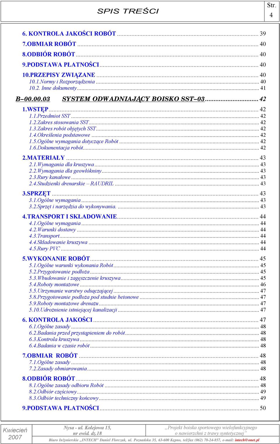 Ogólne wymagania dotyczące Robót...42 1.6.Dokumentacja robót...42 2.MATERIAŁY...43 2.1.Wymagania dla kruszywa...43 2.2.Wymagania dla geowłókniny...43 2.3.Rury kanałowe...43 2.4.Studzienki drenarskie RAUDRIL.