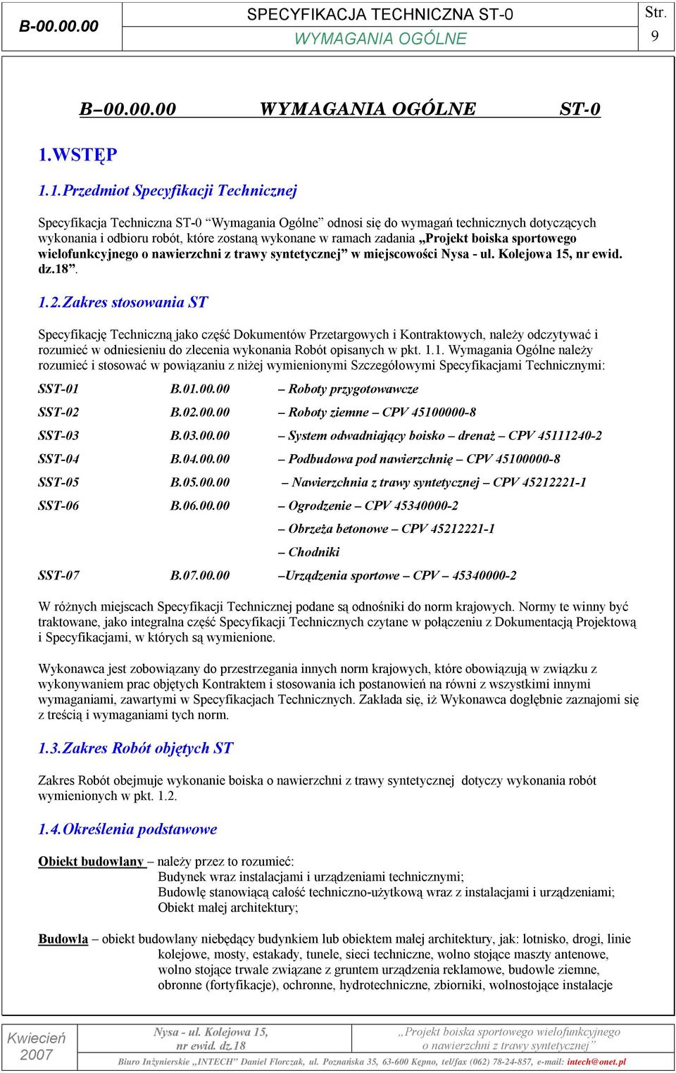 1.Przedmiot Specyfikacji Technicznej Specyfikacja Techniczna ST-0 Wymagania Ogólne odnosi się do wymagań technicznych dotyczących wykonania i odbioru robót, które zostaną wykonane w ramach zadania