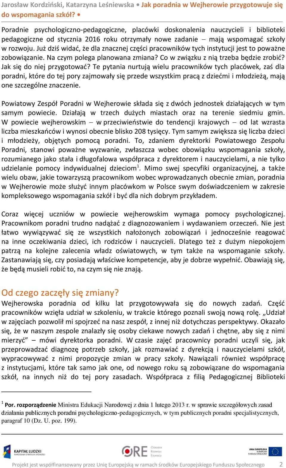 Te pytania nurtują wielu pracowników tych placówek, zaś dla poradni, które do tej pory zajmowały się przede wszystkim pracą z dziećmi i młodzieżą, mają one szczególne znaczenie.