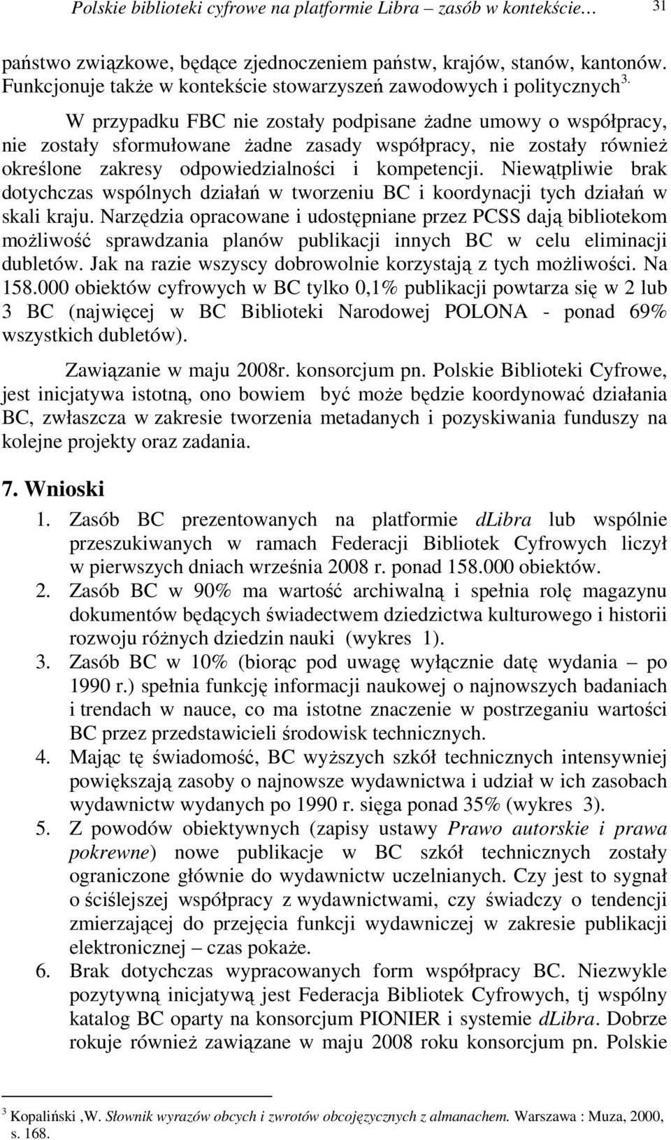 W przypadku FBC nie zostały podpisane żadne umowy o współpracy, nie zostały sformułowane żadne zasady współpracy, nie zostały również określone zakresy odpowiedzialności i kompetencji.