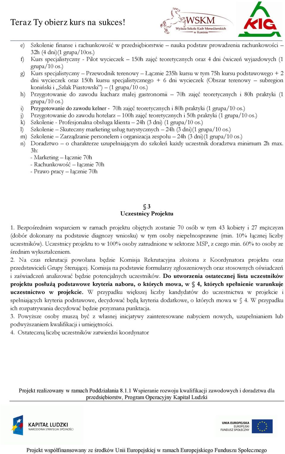 ) g) Kurs specjalistyczny Przewodnik terenowy Łącznie 235h kursu w tym 75h kursu podstawowego + 2 dni wycieczek oraz 150h kursu specjalistycznego + 6 dni wycieczek (Obszar terenowy subregion koniński