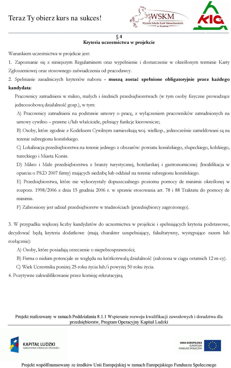 Spełnianie zasadniczych kryteriów naboru - muszą zostać spełnione obligatoryjnie przez każdego kandydata: Pracownicy zatrudnieni w mikro, małych i średnich przedsiębiorstwach (w tym osoby fizyczne