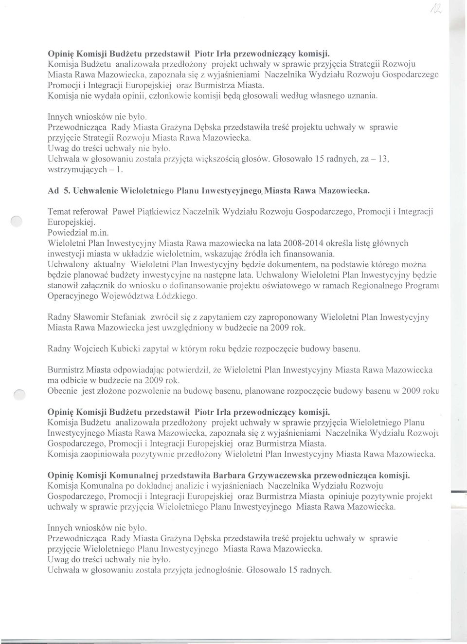 Promocji i Integracji Europejskiej oraz Burmistrza Miasta. Komisja nie wydala opinii, czlonkowie komisji bt(dcl.glosowali wedlug wlasnego uznania. Innych wniosk6w nie bylo. PrzewodniczCl.