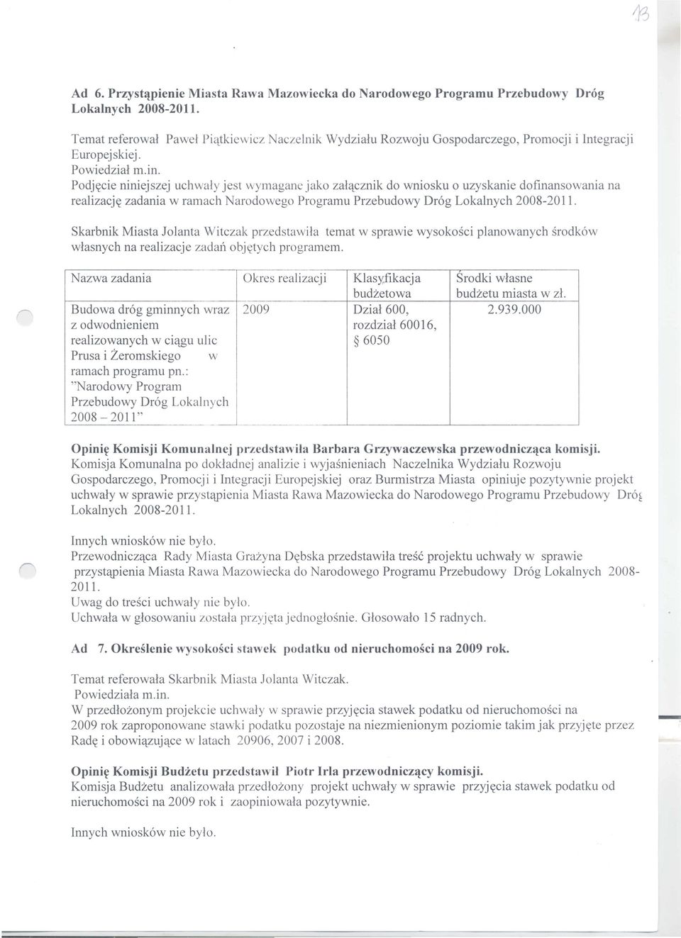 Podj~cie niniejszej uchwaly jest wymaganc jako zalqcznik do wniosku 0 uzyskanie dofinansowania na realizacj~ zadania w ramach Narodowego Programu Przebudowy Dr6g Lokalnych 2008-2011.