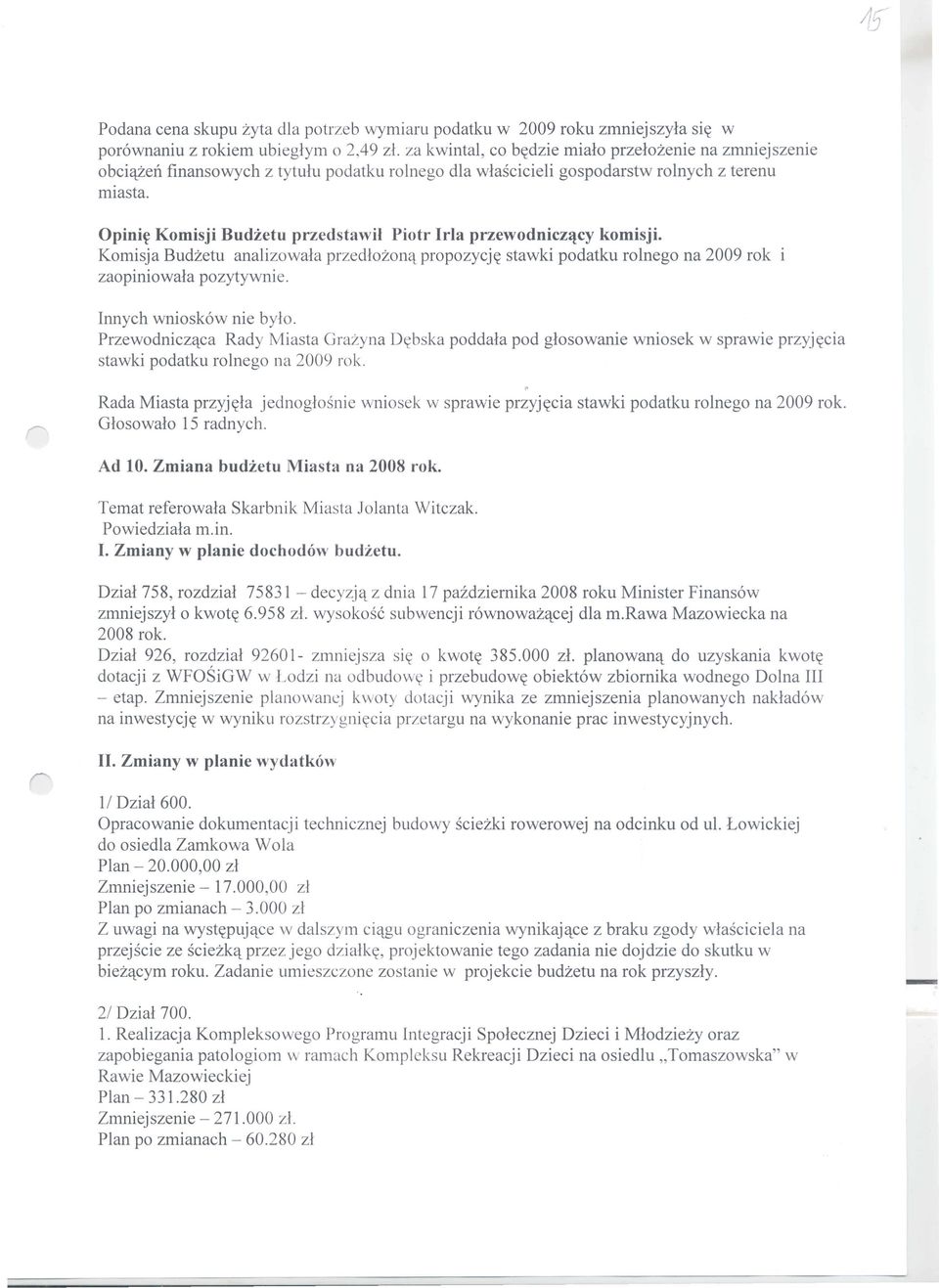 ozon't propozycj~ stawki podatku rolnego na 2009 rok zaopiniowala pozytywnie. Innych wnioskow nie by!o. Przewodnicz'tca Rady Miasta Grazyna D~bska poddala pod glosowanie wniosek w sprawie przyj~cia stawki podatku rolnego na 2009 role Rada Miasta przyj~la jednoglosnie Glosowalo 15 radnych.