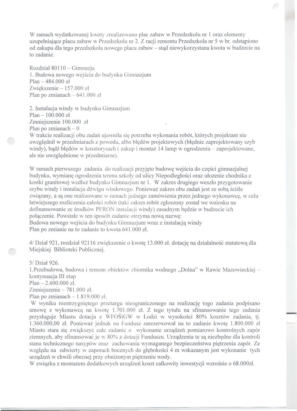 Budowa nowego wejscia do budynku Gimnazjum Plan - 484.000 zl Zwi~kszenie - 157.000 zl Plan po zmianach - 641.000 zl 2. Instalacja windy w budynku Gimnazjum Plan - 100.000 zl Zmniejszenie 100.