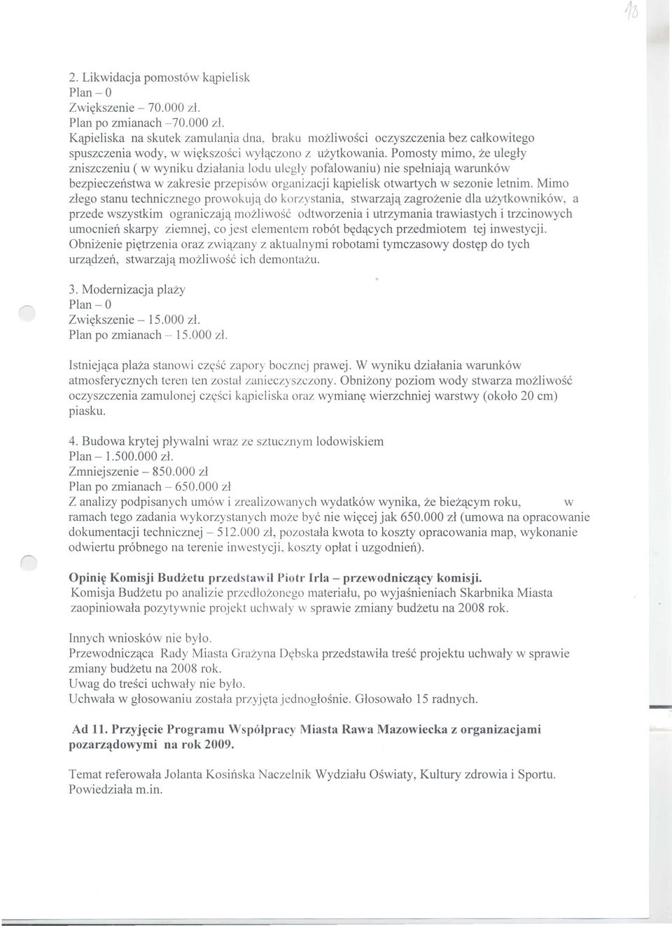 Pomosty mimo, ze ulegly zniszczeniu (w wyniku dzialania lodu ulcgly pofalowaniu) nie spelniajq warunkow bezpieczenstwa w zakresie przepisow organizacji kqpielisk otwartych w sezonie letnim.
