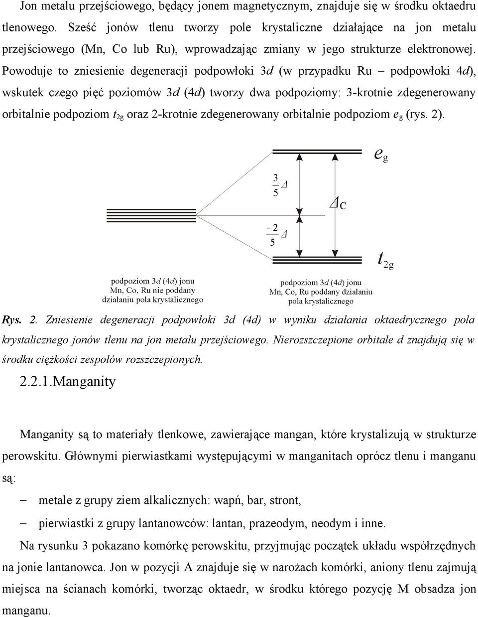 Powoduje to zniesienie degeneracji podpowłoki 3d (w przypadku Ru podpowłoki d), wskutek czego pięć poziomów 3d (d) tworzy dwa podpoziomy: 3-krotnie zdegenerowany orbitalnie podpoziom tg oraz -krotnie