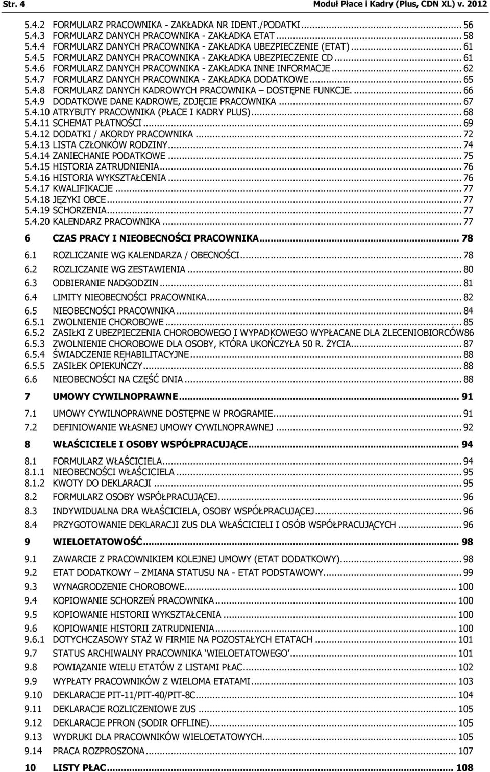 .. 65 5.4.8 FORMULARZ DANYCH KADROWYCH PRACOWNIKA DOSTĘPNE FUNKCJE.... 66 5.4.9 DODATKOWE DANE KADROWE, ZDJĘCIE PRACOWNIKA... 67 5.4.10 ATRYBUTY PRACOWNIKA (PŁACE I KADRY PLUS)... 68 5.4.11 SCHEMAT PŁATNOŚCI.