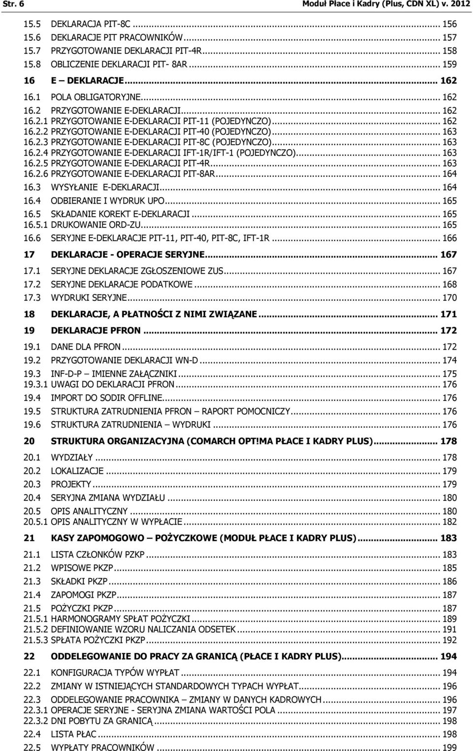 .. 163 16.2.3 PRZYGOTOWANIE E-DEKLARACJI PIT-8C (POJEDYNCZO)... 163 16.2.4 PRZYGOTOWANIE E-DEKLARACJI IFT-1R/IFT-1 (POJEDYNCZO)... 163 16.2.5 PRZYGOTOWANIE E-DEKLARACJI PIT-4R... 163 16.2.6 PRZYGOTOWANIE E-DEKLARACJI PIT-8AR.