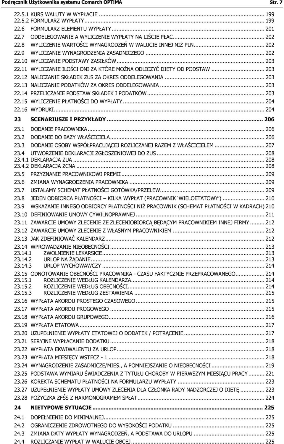 .. 203 22.11 WYLICZANIE ILOŚCI DNI ZA KTÓRE MOŻNA ODLICZYĆ DIETY OD PODSTAW... 203 22.12 NALICZANIE SKŁADEK ZUS ZA OKRES ODDELEGOWANIA... 203 22.13 NALICZANIE PODATKÓW ZA OKRES ODDELEGOWANIA... 203 22.14 PRZELICZANIE PODSTAW SKŁADEK I PODATKÓW.