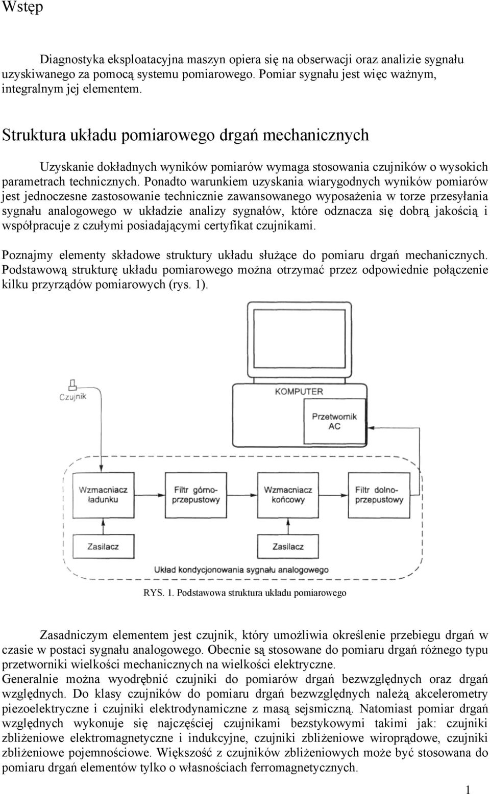 Ponadto warunkiem uzyskania wiarygodnych wyników pomiarów jest jednoczesne zastosowanie technicznie zawansowanego wyposażenia w torze przesyłania sygnału analogowego w układzie analizy sygnałów,