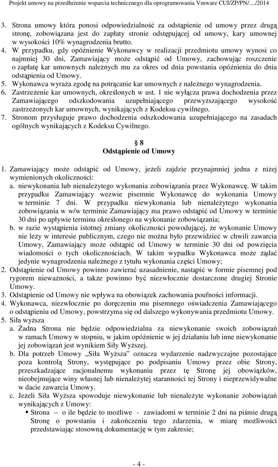 okres od dnia powstania opóźnienia do dnia odstąpienia od Umowy. 5. Wykonawca wyraża zgodę na potrącanie kar umownych z należnego wynagrodzenia. 6. Zastrzeżenie kar umownych, określonych w ust.