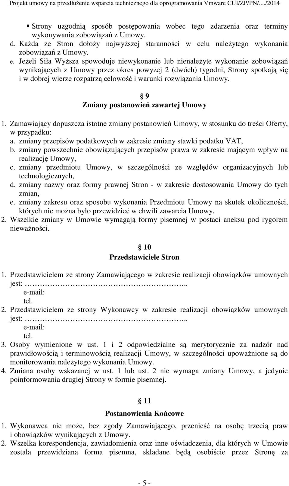 warunki rozwiązania Umowy. 9 Zmiany postanowień zawartej Umowy 1. Zamawiający dopuszcza istotne zmiany postanowień Umowy, w stosunku do treści Oferty, w przypadku: a.