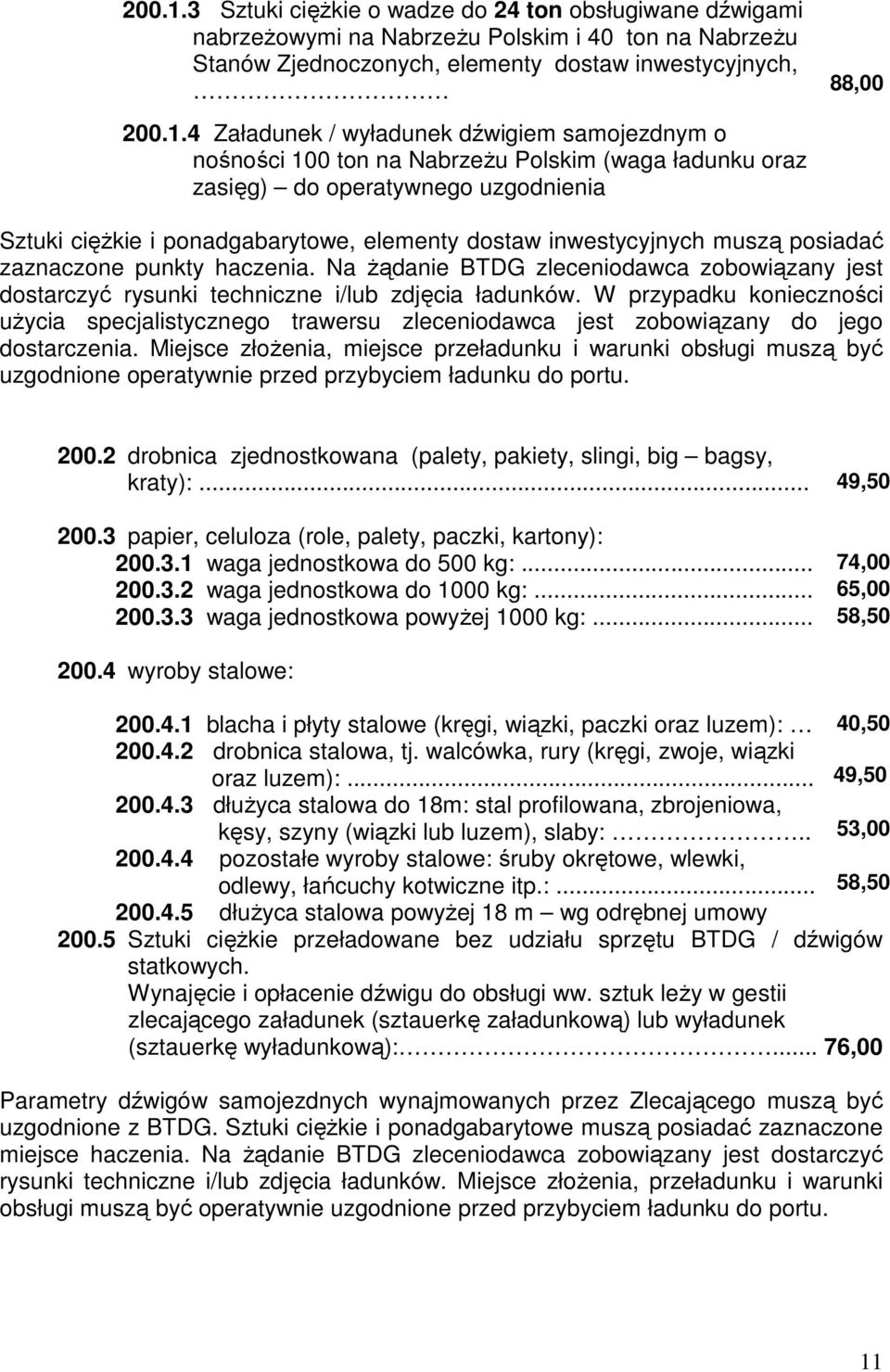 dźwigiem samojezdnym o nośności 100 ton na NabrzeŜu Polskim (waga ładunku oraz zasięg) do operatywnego uzgodnienia Sztuki cięŝkie i ponadgabarytowe, elementy dostaw inwestycyjnych muszą posiadać