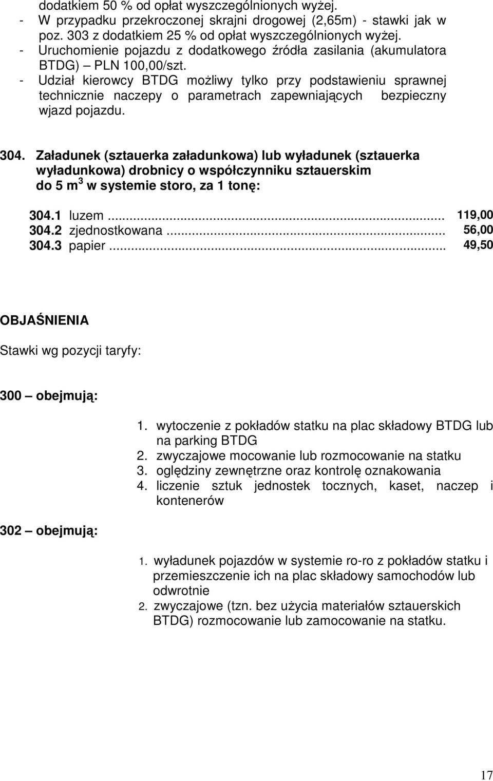 - Udział kierowcy BTDG moŝliwy tylko przy podstawieniu sprawnej technicznie naczepy o parametrach zapewniających bezpieczny wjazd pojazdu. 304.