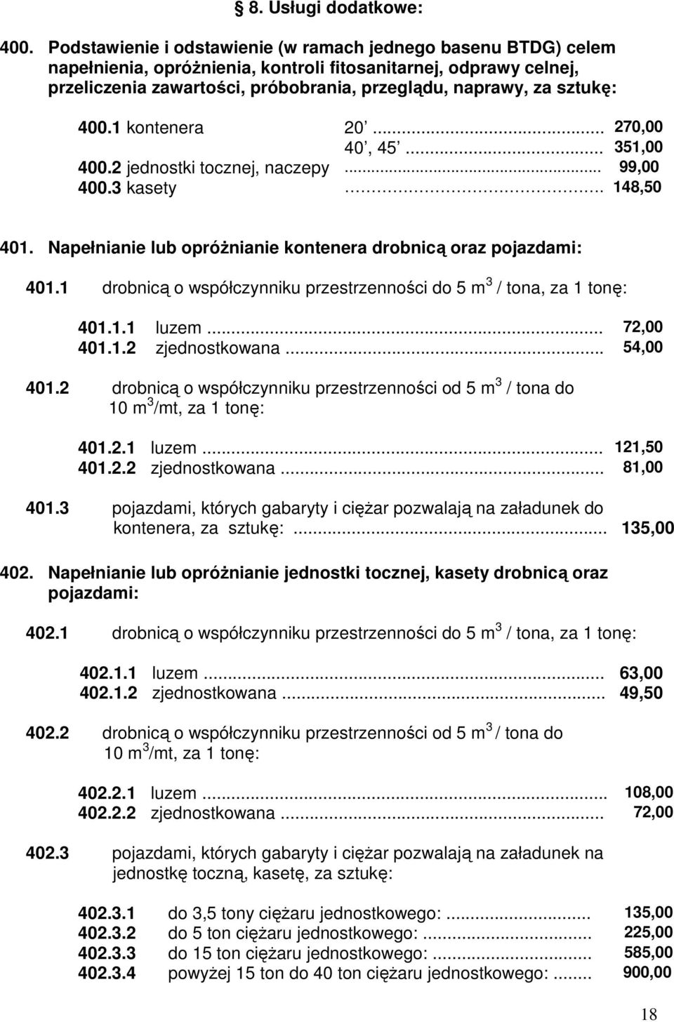 400.1 kontenera 20... 270,00 40, 45... 351,00 400.2 jednostki tocznej, naczepy... 99,00 400.3 kasety. 148,50 401. Napełnianie lub opróŝnianie kontenera drobnicą oraz pojazdami: 401.