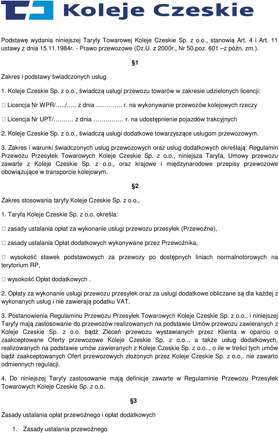 na wykonywanie przewozów kolejowych rzeczy Licencja Nr UPT/. z dnia r. na udostępnienie pojazdów trakcyjnych 2. Koleje Czeskie Sp. z o.o., świadczą usługi dodatkowe towarzyszące usługom przewozowym.