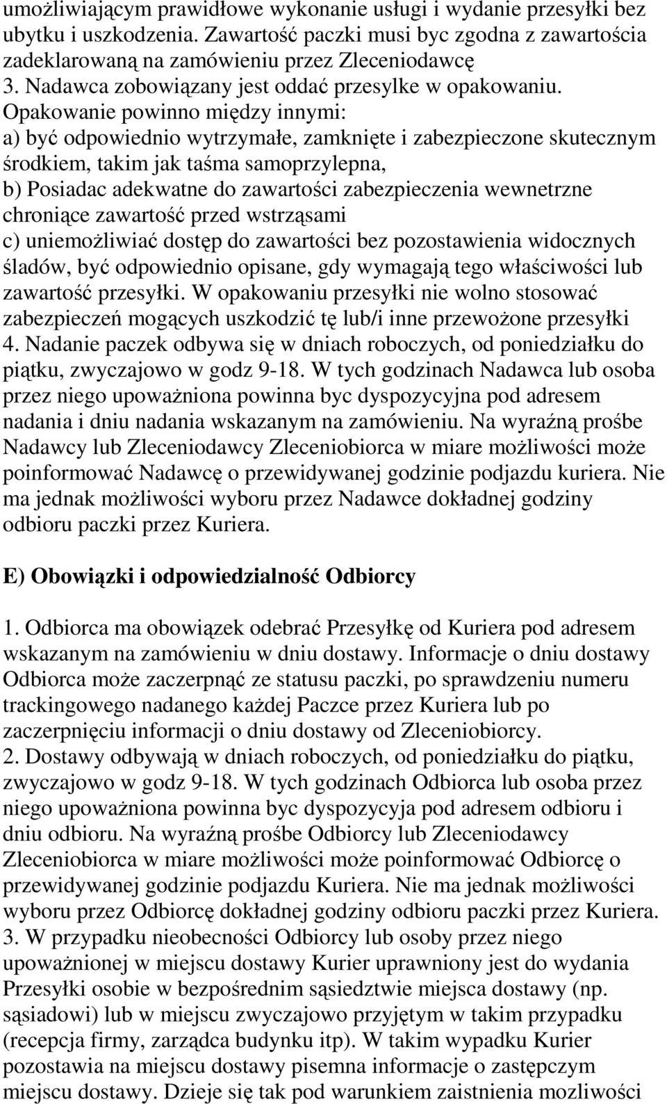 Opakowanie powinno między innymi: a) być odpowiednio wytrzymałe, zamknięte i zabezpieczone skutecznym środkiem, takim jak taśma samoprzylepna, b) Posiadac adekwatne do zawartości zabezpieczenia
