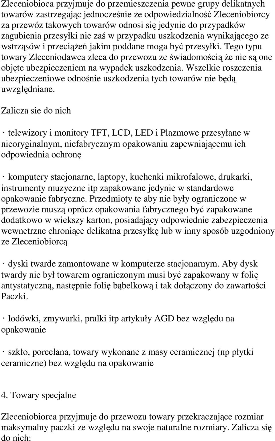 Tego typu towary Zleceniodawca zleca do przewozu ze świadomością że nie są one objęte ubezpieczeniem na wypadek uszkodzenia.
