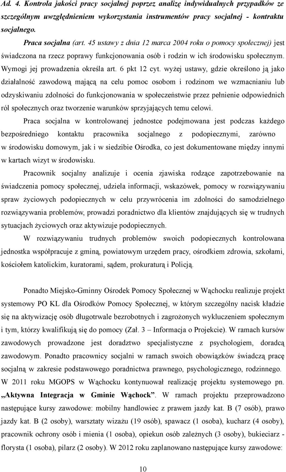 wyżej ustawy, gdzie określono ją jako działalność zawodową mającą na celu pomoc osobom i rodzinom we wzmacnianiu lub odzyskiwaniu zdolności do funkcjonowania w społeczeństwie przez pełnienie