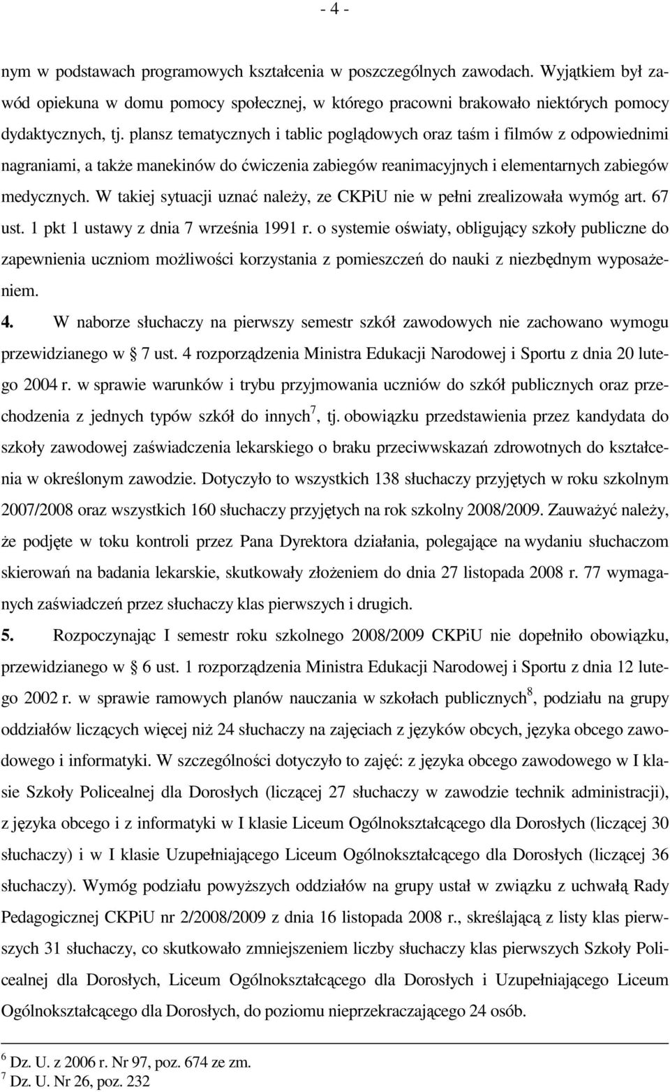 W takiej sytuacji uznać naleŝy, ze CKPiU nie w pełni zrealizowała wymóg art. 67 ust. 1 pkt 1 ustawy z dnia 7 września 1991 r.