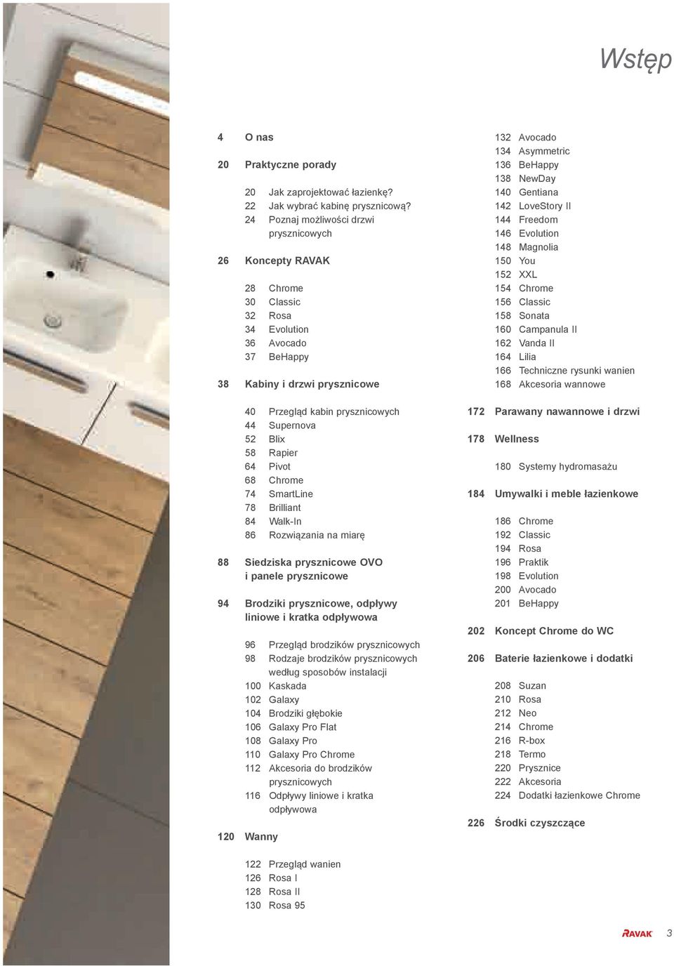 52 Blix 58 Rapier 64 Pivot 68 Chrome 74 SmartLine 78 Brilliant 84 Walk-In 86 Rozwiązania na miarę 88 Siedziska prysznicowe OVO i panele prysznicowe 94 Brodziki prysznicowe, odpływy liniowe i kratka