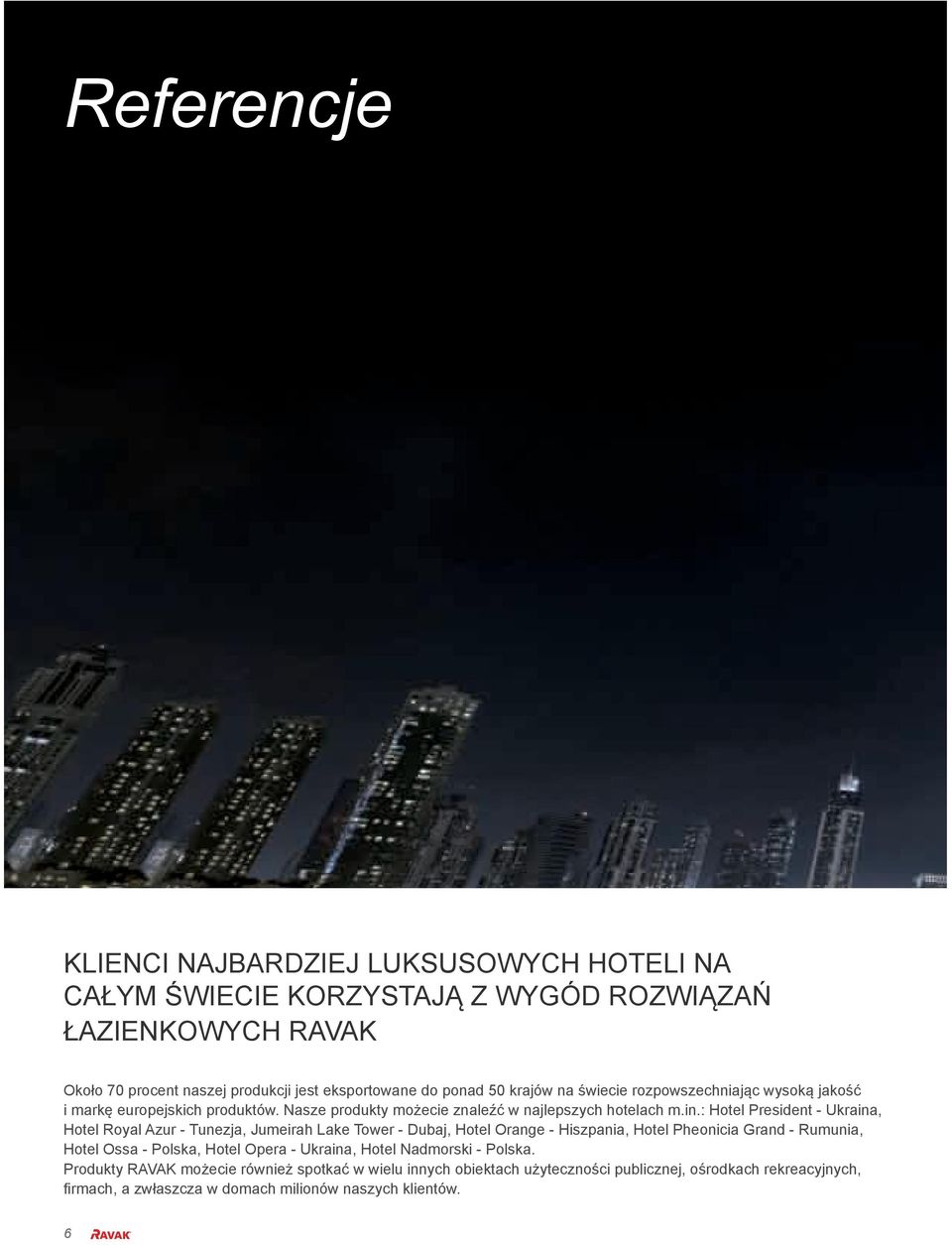 : Hotel President - Ukraina, Hotel Royal Azur - Tunezja, Jumeirah Lake Tower - Dubaj, Hotel Orange - Hiszpania, Hotel Pheonicia Grand - Rumunia, Hotel Ossa - Polska, Hotel