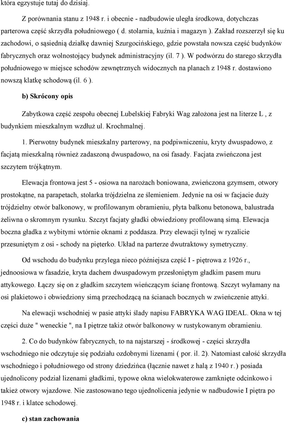 W podwórzu do starego skrzydła południowego w miejsce schodów zewnętrznych widocznych na planach z 1948 r. dostawiono nowszą klatkę schodową (il. 6 ).