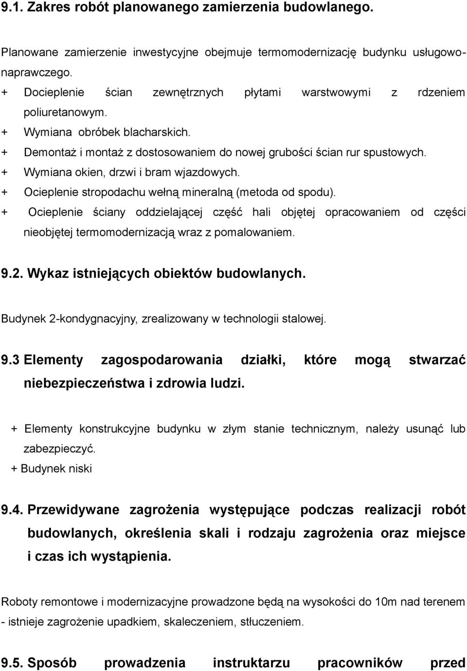 + Wymiana okien, drzwi i bram wjazdowych. + Ocieplenie stropodachu wełną mineralną (metoda od spodu).