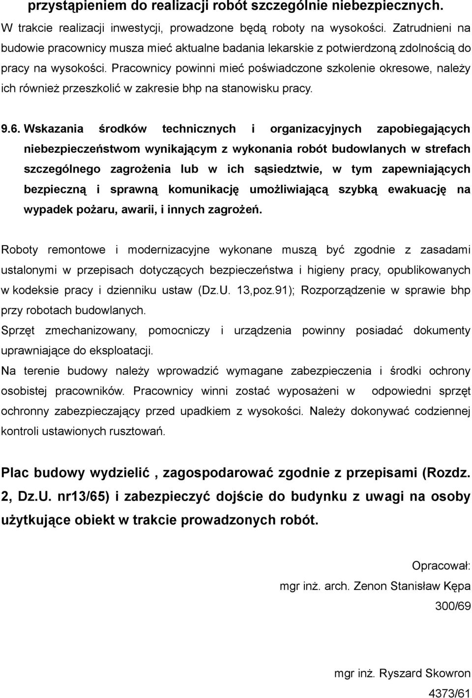 Pracownicy powinni mieć poświadczone szkolenie okresowe, należy ich również przeszkolić w zakresie bhp na stanowisku pracy. 9.6.