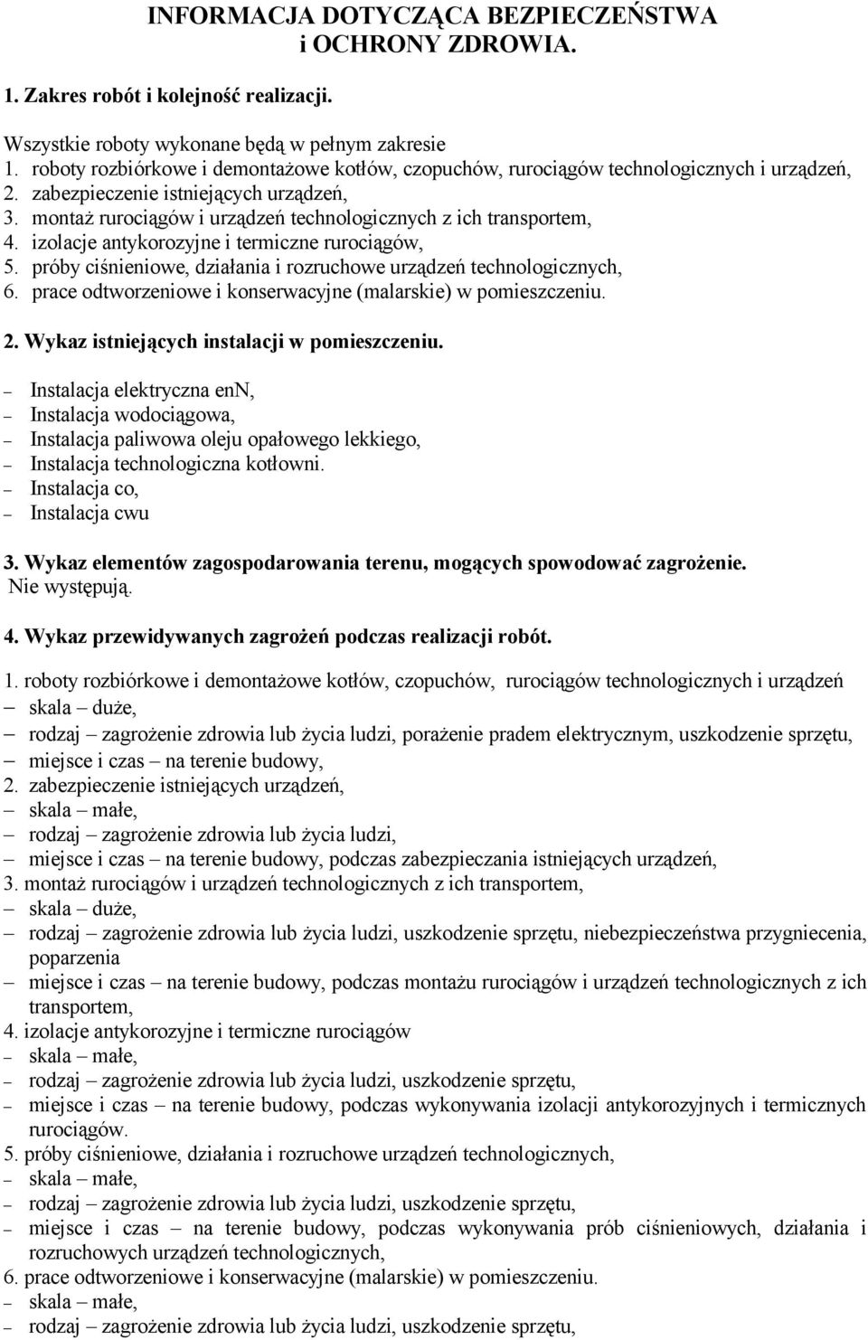montaż rurociągów i urządzeń technologicznych z ich transportem, 4. izolacje antykorozyjne i termiczne rurociągów, 5. próby ciśnieniowe, działania i rozruchowe urządzeń technologicznych, 6.