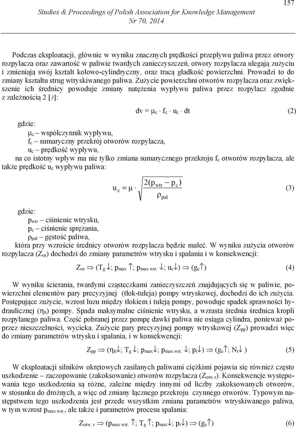 Zu ycie powierzchni otworów rozpylacza oraz zwi kszenie ich rednicy powoduje zmiany nat enia wypływu paliwa przez rozpylacz zgodnie z zale no ci 2 [3]: dv = μ c f c u c dt (2) gdzie: μ c współczynnik