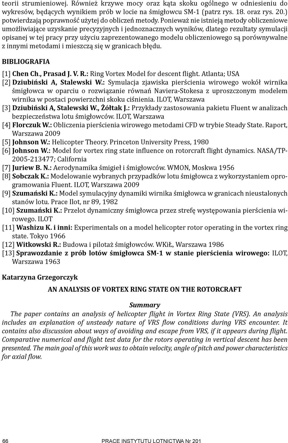 Ponieważ nie istnieją metody obliczeniowe umożliwiające uzyskanie precyzyjnych i jednoznacznych wyników, dlatego rezultaty symulacji opisanej w tej pracy przy użyciu zaprezentowanego modelu