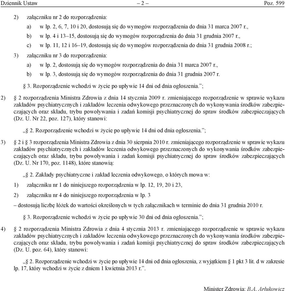 ; 3) załączniku nr 3 do rozporządzenia: a) w lp. 2, dostosują się do wymogów rozporządzenia do dnia 31 marca 2007 r., b) w lp. 3, dostosują się do wymogów rozporządzenia do dnia 31 grudnia 2007 r. 3. Rozporządzenie wchodzi w życie po upływie 14 dni od dnia ogłoszenia.