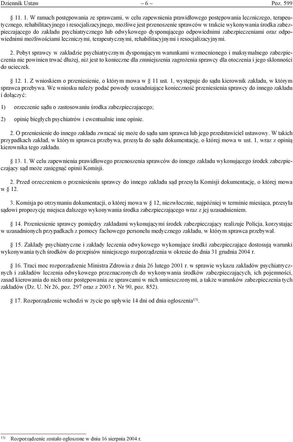 trakcie wykonywania środka zabezpieczającego do zakładu psychiatrycznego lub odwykowego dysponującego odpowiednimi zabezpieczeniami oraz odpowiednimi możliwościami leczniczymi, terapeutycznymi,
