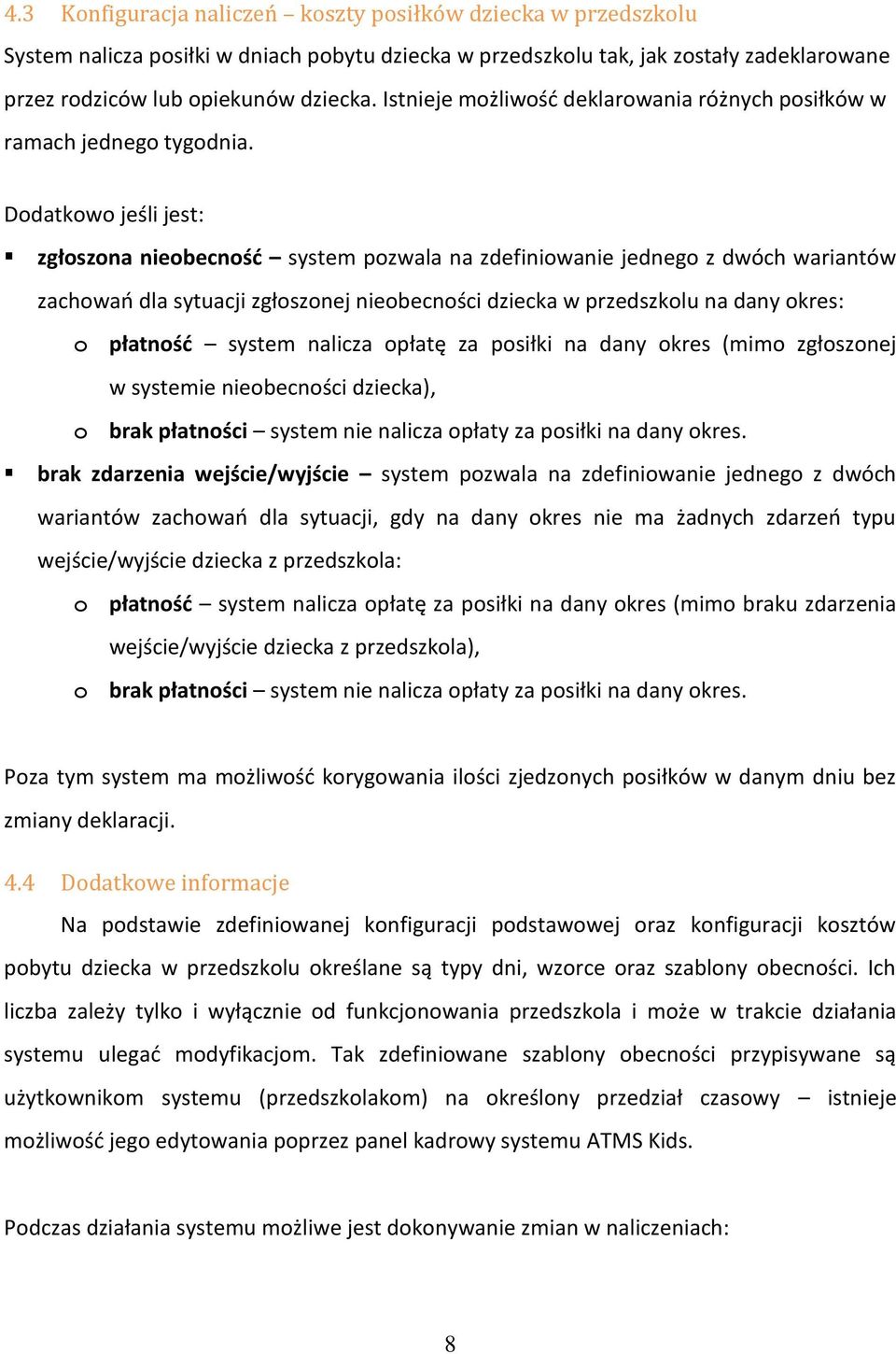 Dodatkowo jeśli jest: zgłoszona nieobecność system pozwala na zdefiniowanie jednego z dwóch wariantów zachowań dla sytuacji zgłoszonej nieobecności dziecka w przedszkolu na dany okres: o płatność