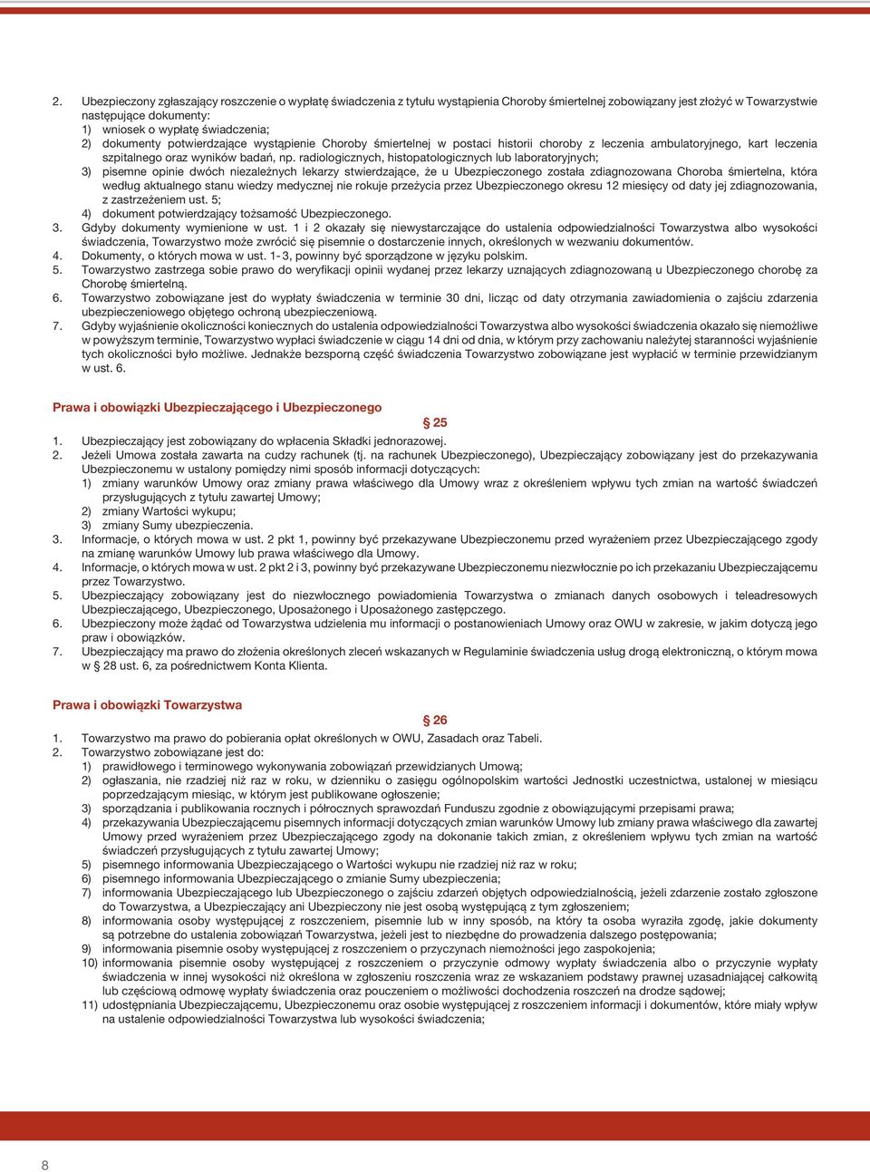 radiologicznych, histopatologicznych lub laboratoryjnych; 3) pisemne opinie dwóch niezależnych lekarzy stwierdzające, że u Ubezpieczonego została zdiagnozowana Choroba śmiertelna, która według