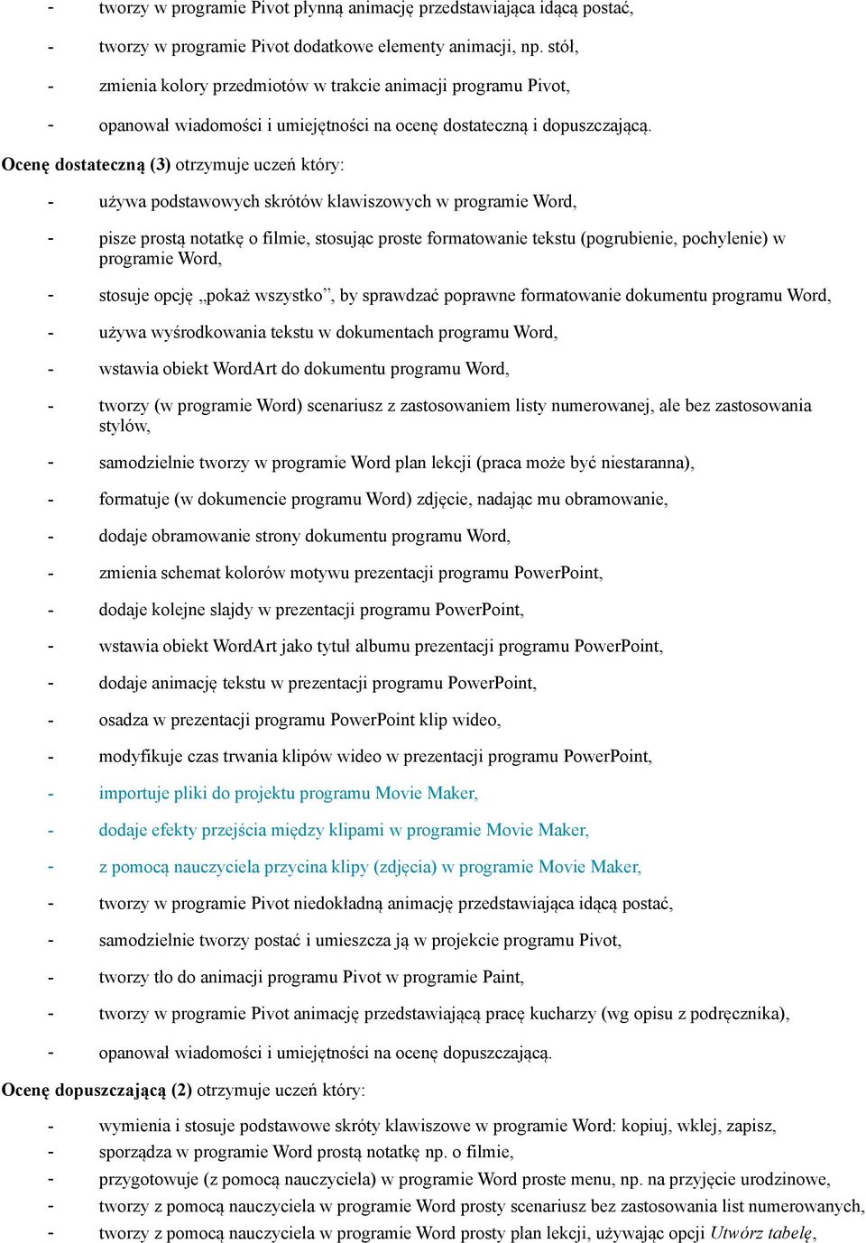 Ocenę dostateczną (3) otrzymuje uczeń który: - używa podstawowych skrótów klawiszowych w programie Word, - pisze prostą notatkę o filmie, stosując proste formatowanie tekstu (pogrubienie, pochylenie)
