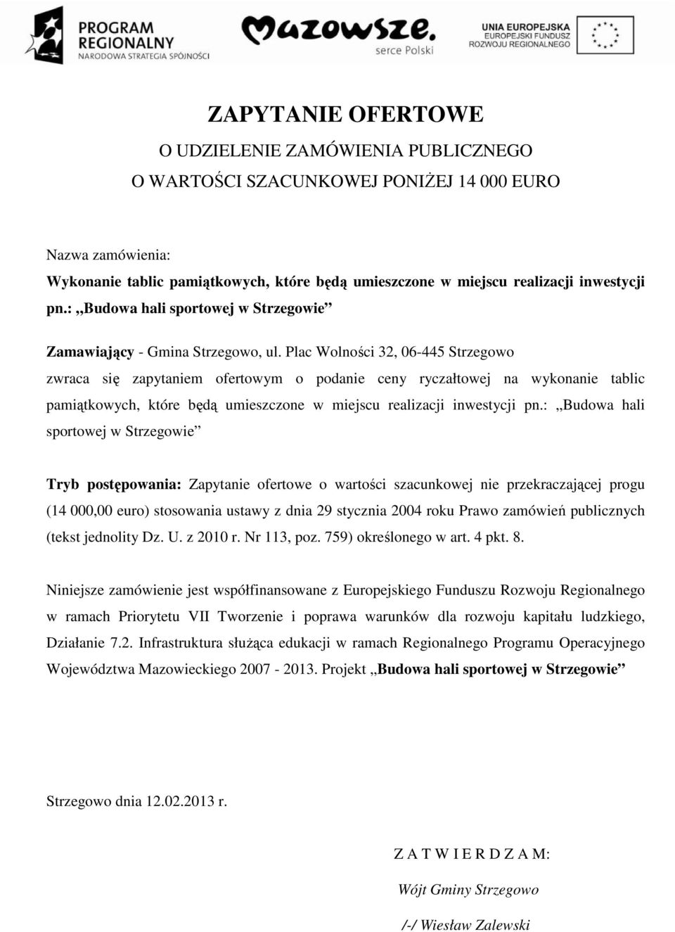 Plac Wolności 32, 06-445 Strzegowo zwraca się zapytaniem ofertowym o podanie ceny ryczałtowej na wykonanie tablic pamiątkowych, które będą umieszczone w miejscu realizacji inwestycji pn.