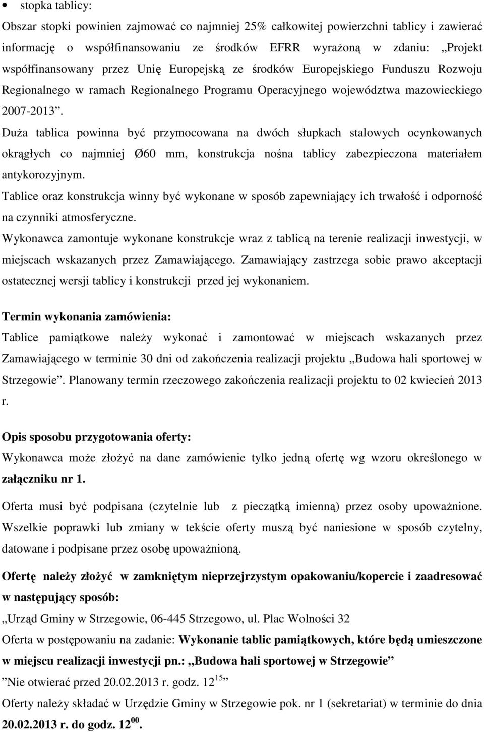 Duża tablica powinna być przymocowana na dwóch słupkach stalowych ocynkowanych okrągłych co najmniej Ø60 mm, konstrukcja nośna tablicy zabezpieczona materiałem antykorozyjnym.