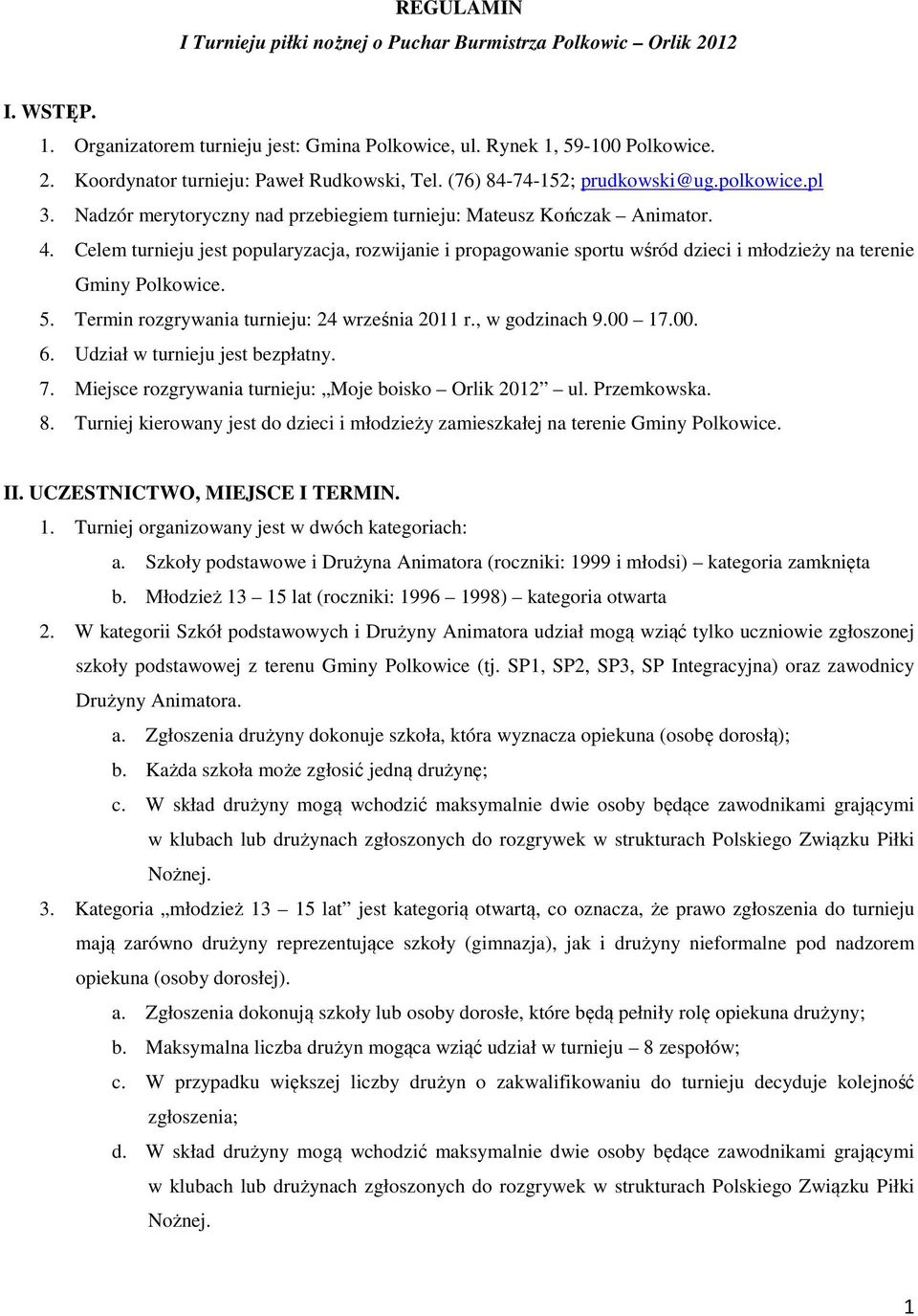 Celem turnieju jest popularyzacja, rozwijanie i propagowanie sportu wśród dzieci i młodzieży na terenie Gminy Polkowice. 5. Termin rozgrywania turnieju: 24 września 2011 r., w godzinach 9.00 17.00. 6.