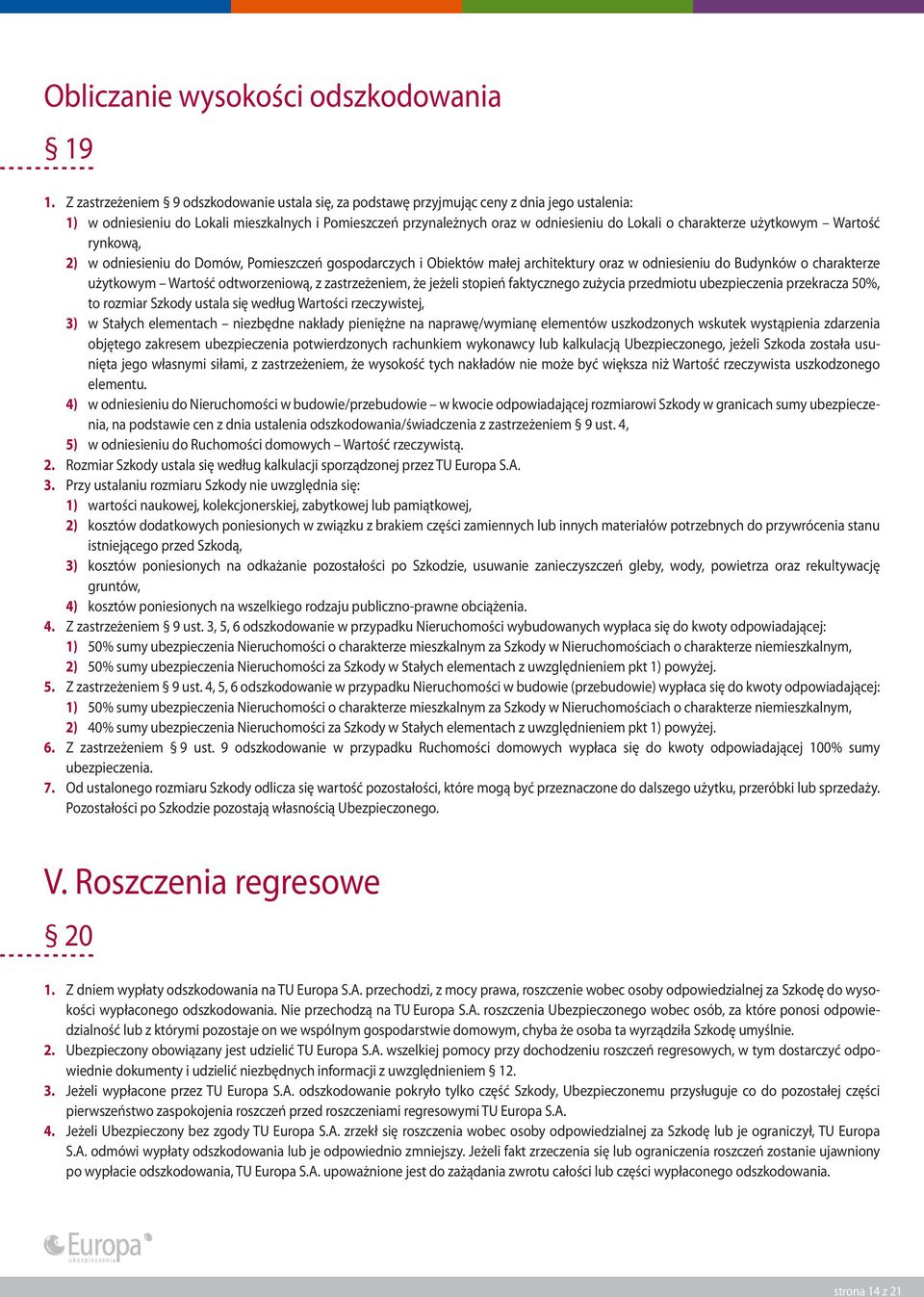 charakterze użytkowym Wartość rynkową, 2) w odniesieniu do Domów, Pomieszczeń gospodarczych i Obiektów małej architektury oraz w odniesieniu do Budynków o charakterze użytkowym Wartość odtworzeniową,