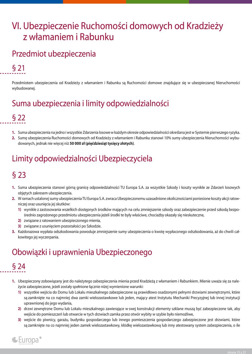 Suma ubezpieczenia na jedno i wszystkie Zdarzenia losowe w każdym okresie odpowiedzialności określana jest w Systemie pierwszego ryzyka. 2.