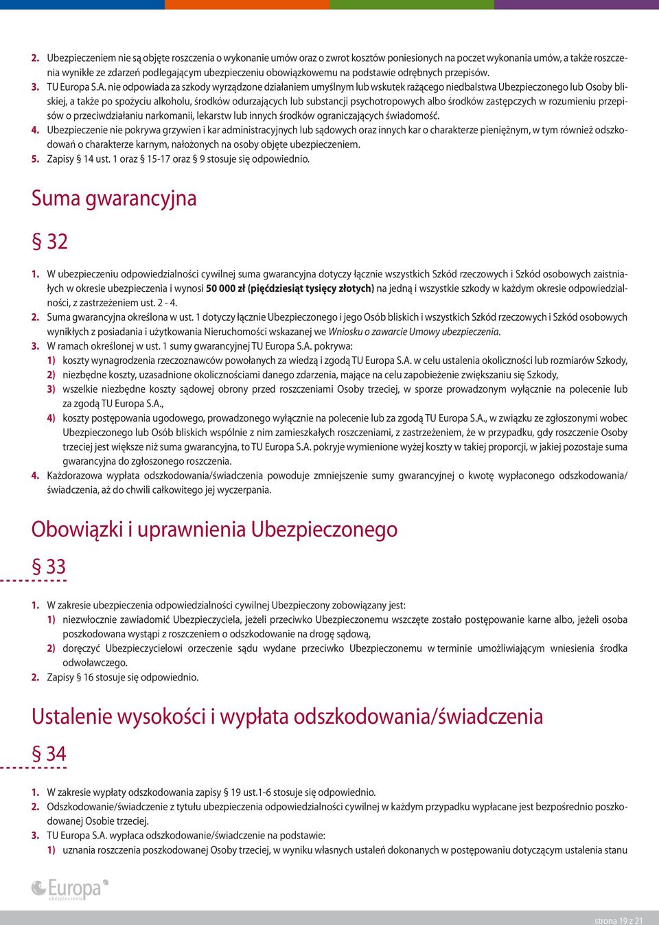 nie odpowiada za szkody wyrządzone działaniem umyślnym lub wskutek rażącego niedbalstwa Ubezpieczonego lub Osoby bliskiej, a także po spożyciu alkoholu, środków odurzających lub substancji