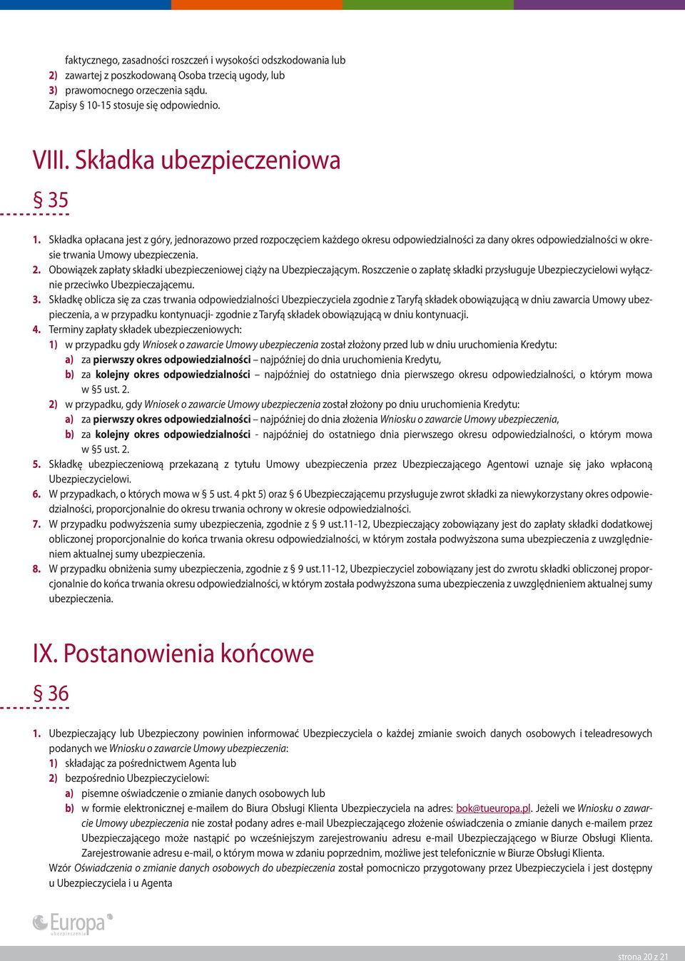 Obowiązek zapłaty składki ubezpieczeniowej ciąży na Ubezpieczającym. Roszczenie o zapłatę składki przysługuje Ubezpieczycielowi wyłącznie przeciwko Ubezpieczającemu. 3.