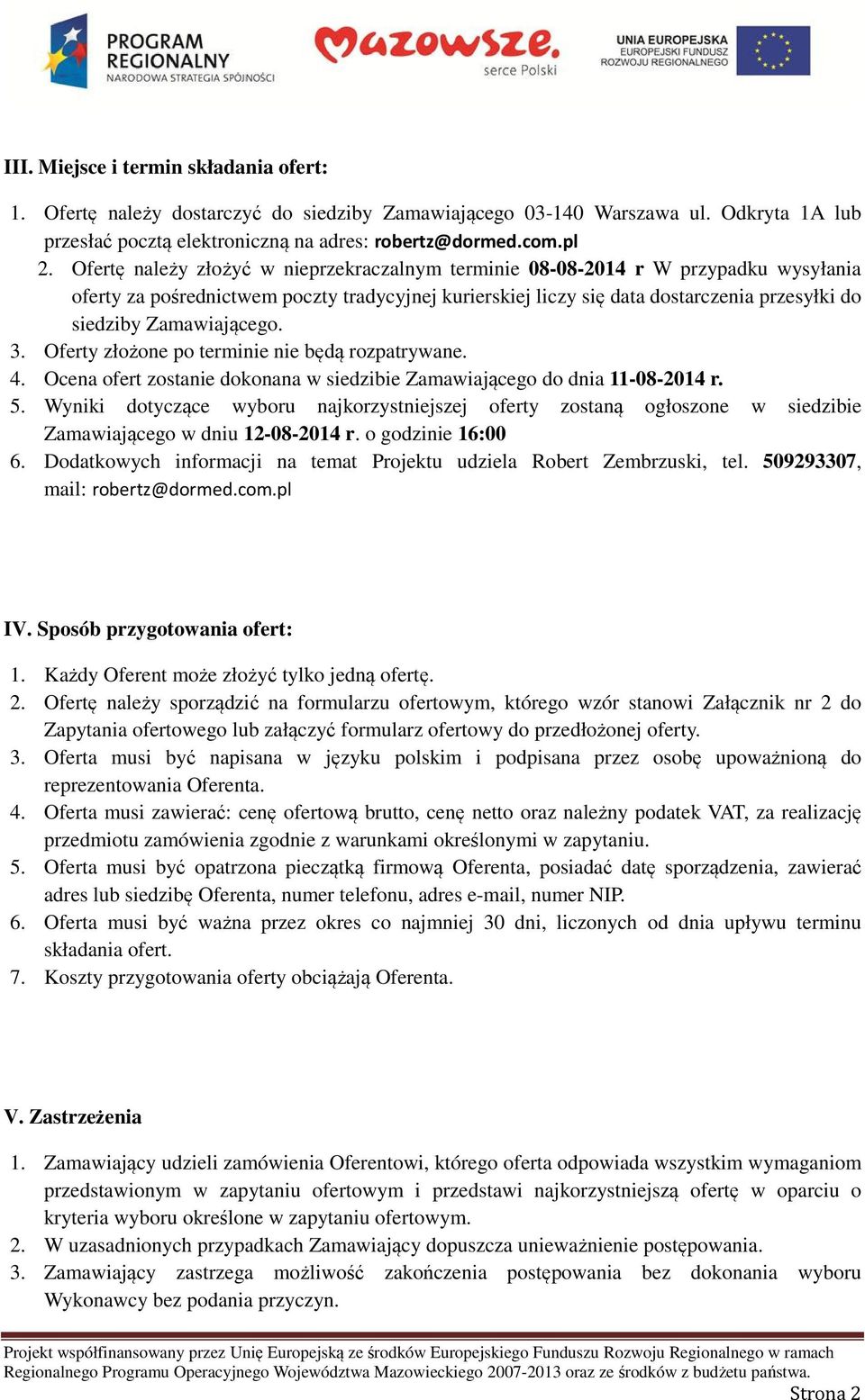 Zamawiającego. 3. Oferty złożone po terminie nie będą rozpatrywane. 4. Ocena ofert zostanie dokonana w siedzibie Zamawiającego do dnia 11-08-2014 r. 5.